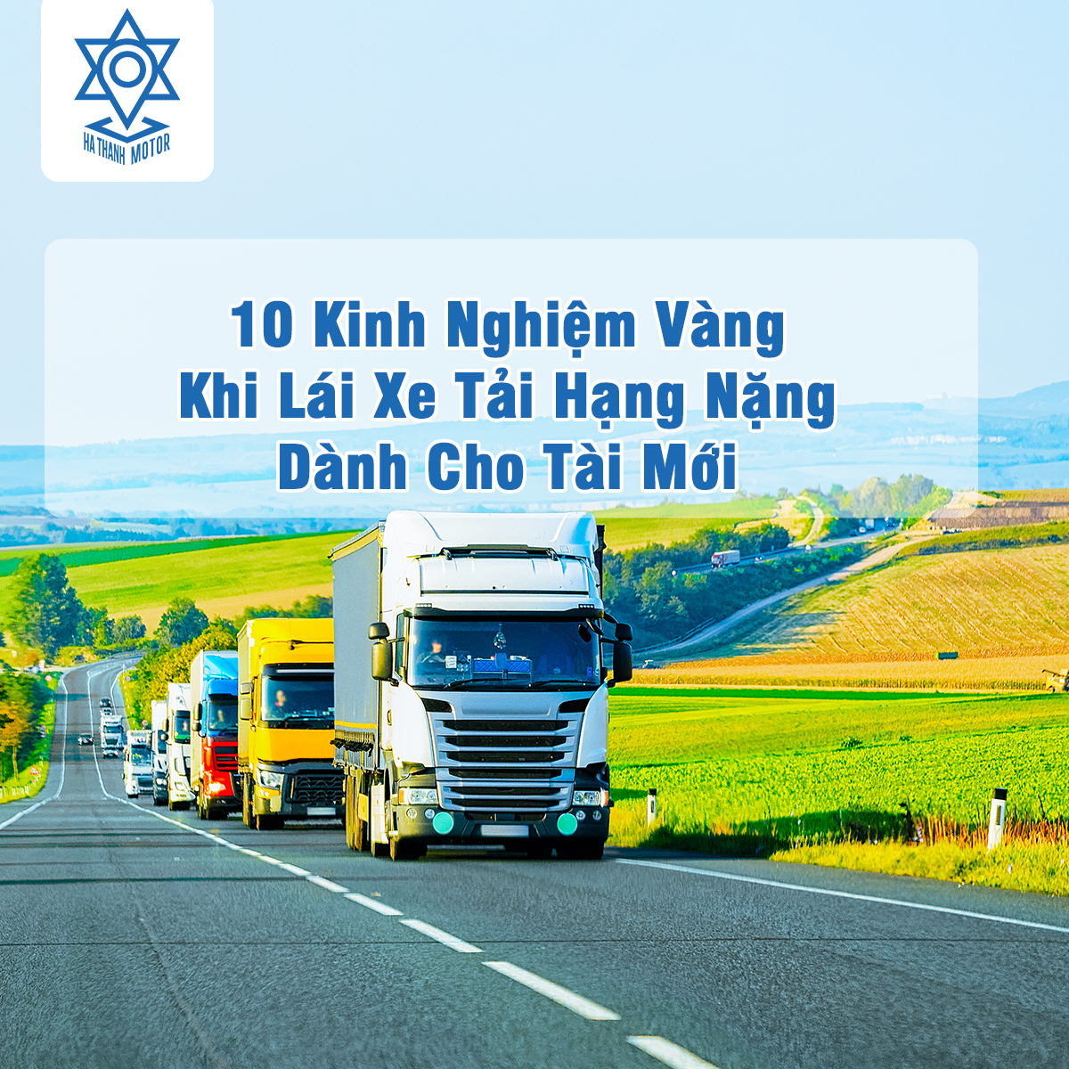 10 Kinh Nghiệm Vàng Khi Lái Xe Tải Hạng Nặng Dành Cho Tài Mới