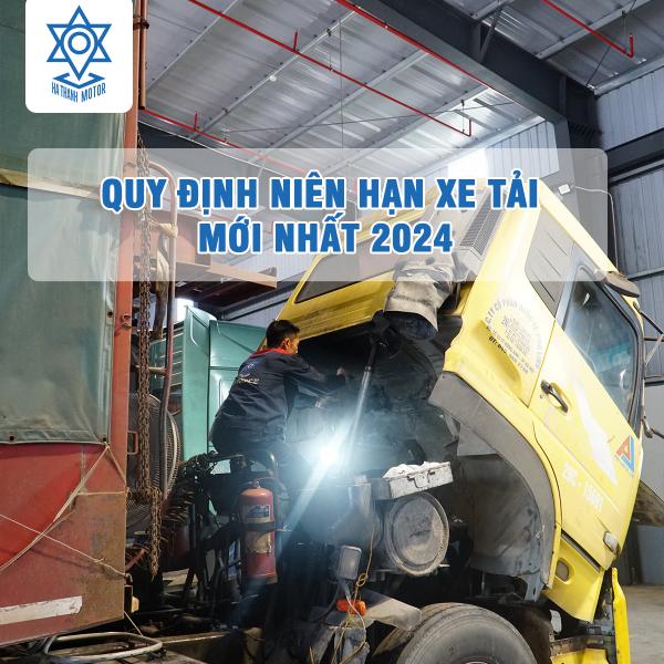 NIÊN HẠN XE TẢI  THEO QUY ĐỊNH MỚI NHẤT 2024 - CẬP NHẬT MỚI NHẤT 2024